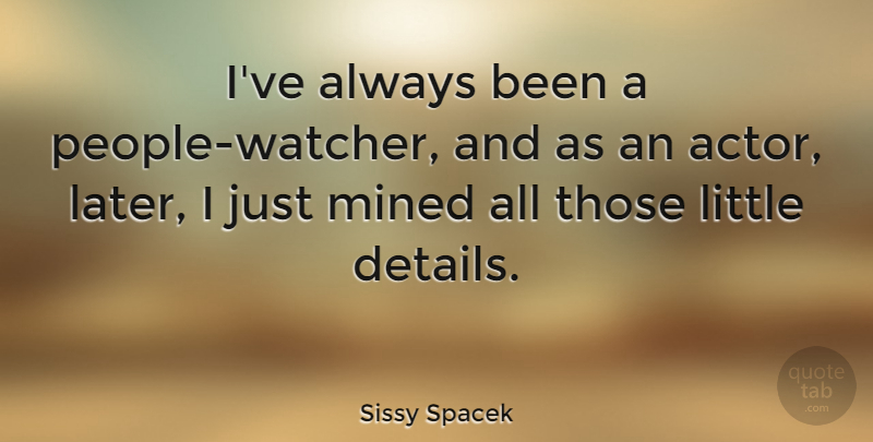 Sissy Spacek Quote About People, Actors, Littles: Ive Always Been A People...