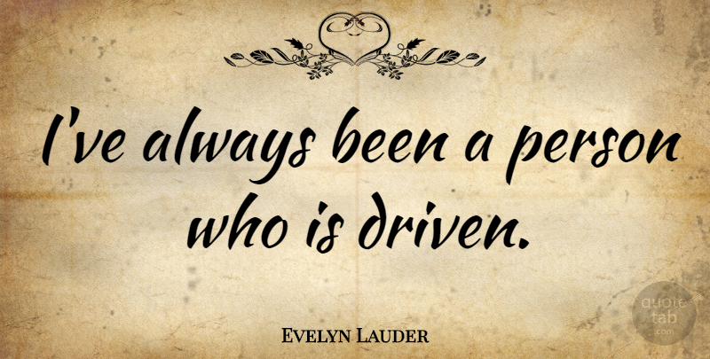 Evelyn Lauder Quote About Driven, Persons: Ive Always Been A Person...