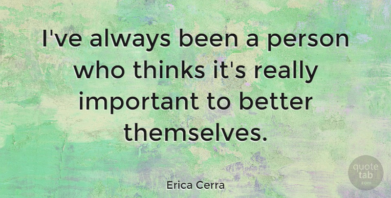 Erica Cerra Quote About Thinks: Ive Always Been A Person...