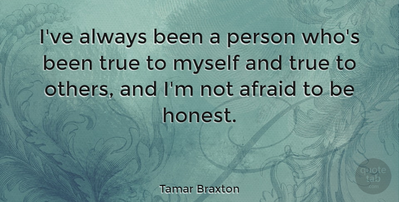 Tamar Braxton Quote About Honest, Not Afraid, True To Myself: Ive Always Been A Person...