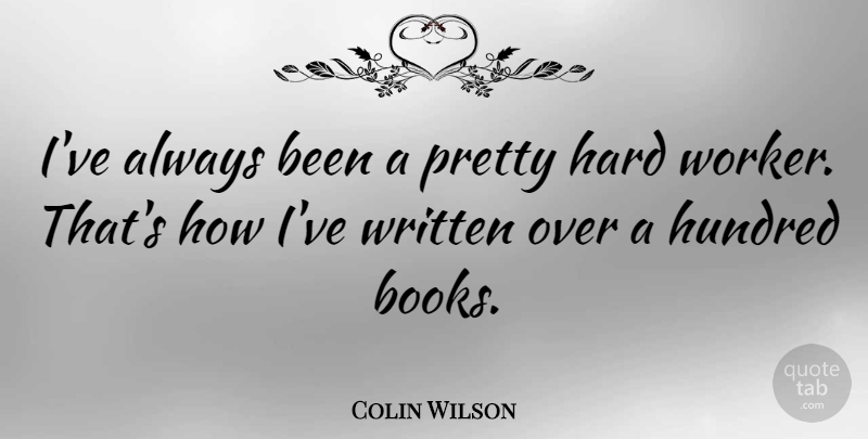 Colin Wilson Quote About Hard, Written: Ive Always Been A Pretty...