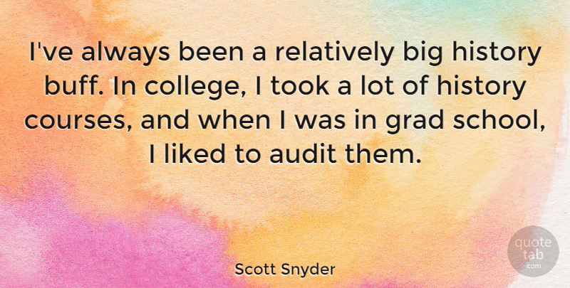 Scott Snyder Quote About Grad, History, Liked, Relatively, Took: Ive Always Been A Relatively...