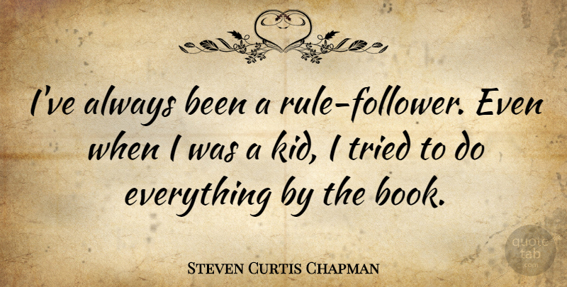 Steven Curtis Chapman Quote About Book, Kids, Followers: Ive Always Been A Rule...