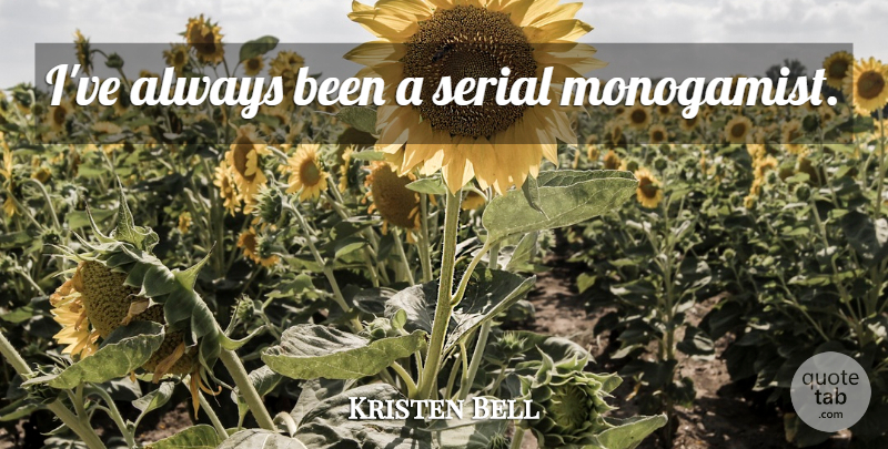 Kristen Bell Quote About Serials: Ive Always Been A Serial...