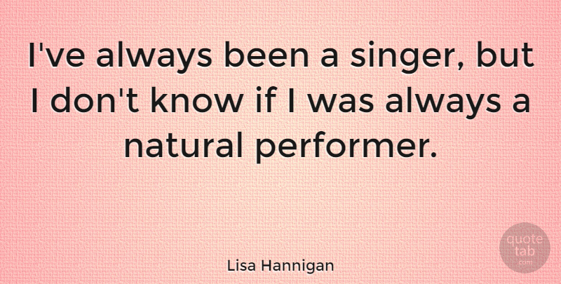 Lisa Hannigan Quote About undefined: Ive Always Been A Singer...
