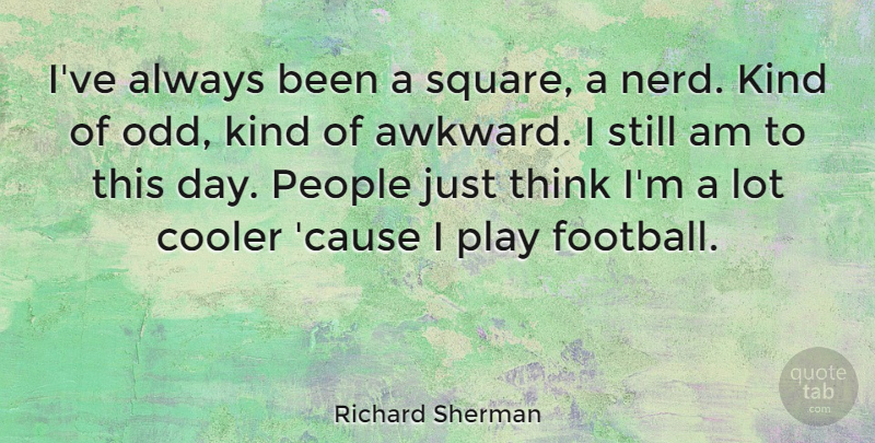Richard Sherman Quote About Cooler, People: Ive Always Been A Square...