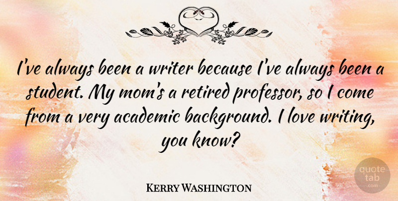 Kerry Washington Quote About Mom, Writing, Students: Ive Always Been A Writer...