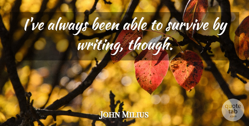 John Milius Quote About Writing, Able: Ive Always Been Able To...