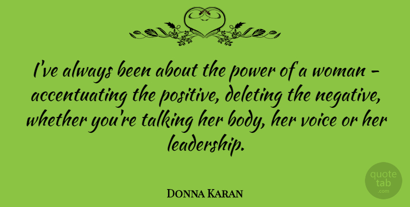Donna Karan Quote About Leadership, Positive, Power, Talking, Voice: Ive Always Been About The...