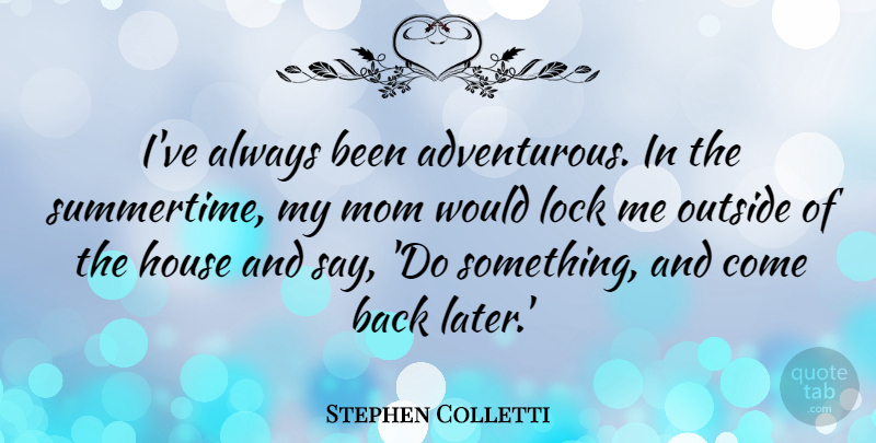 Stephen Colletti Quote About Lock, Mom: Ive Always Been Adventurous In...