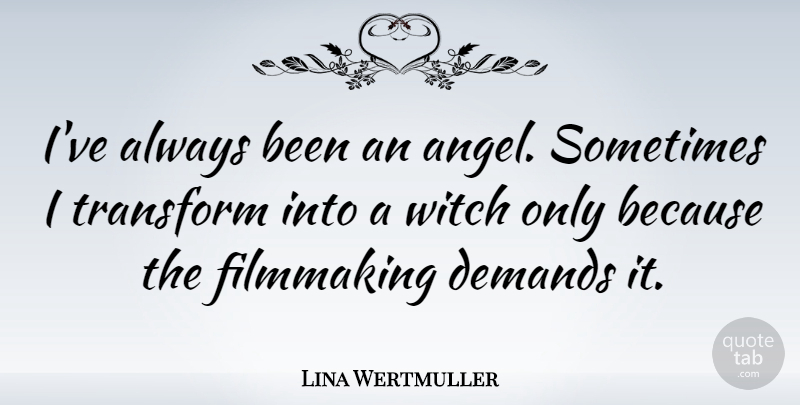 Lina Wertmuller Quote About Demands, Witch: Ive Always Been An Angel...