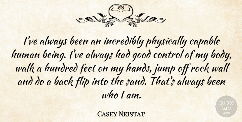 Casey Neistat Quote About Capable, Feet, Flip, Good, Human: Ive Always Been An Incredibly...