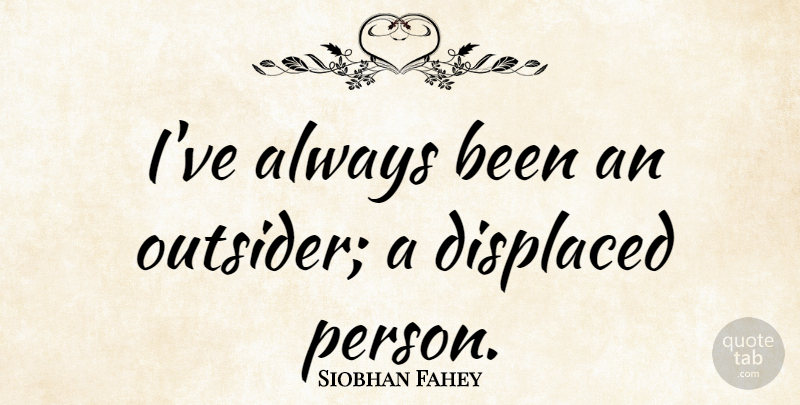Siobhan Fahey Quote About Outsiders, Persons: Ive Always Been An Outsider...