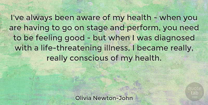 Olivia Newton-John Quote About Aware, Became, Conscious, Diagnosed, Good: Ive Always Been Aware Of...