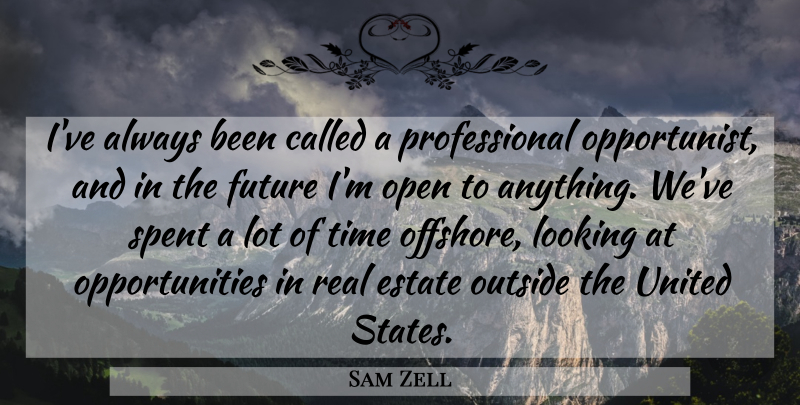 Sam Zell Quote About Real, Opportunity, United States: Ive Always Been Called A...