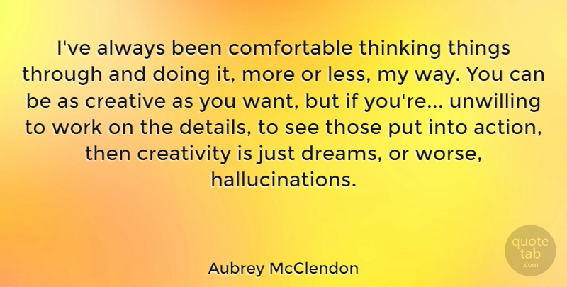 Aubrey McClendon Quote About Dream, Creativity, Thinking: Ive Always Been Comfortable Thinking...