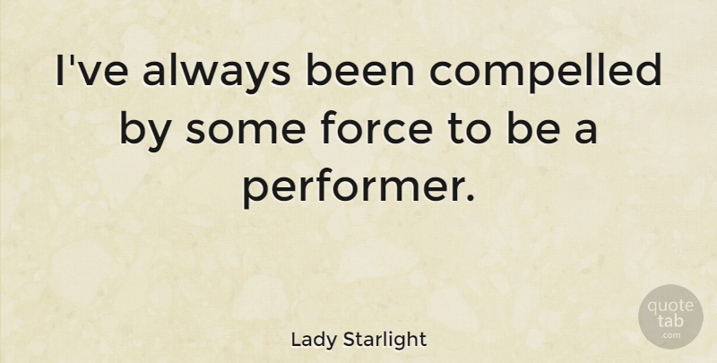 Lady Starlight Quote About undefined: Ive Always Been Compelled By...