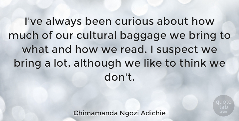 Chimamanda Ngozi Adichie Quote About Although, Cultural, Suspect: Ive Always Been Curious About...