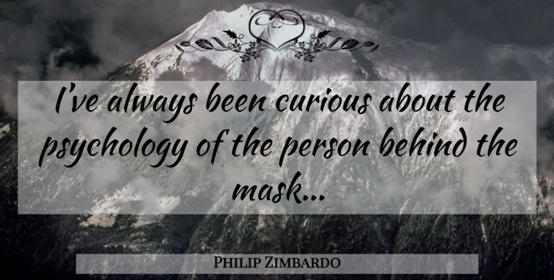 Philip Zimbardo Quote About Psychology, Mask, Curious: Ive Always Been Curious About...