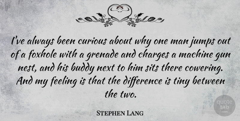 Stephen Lang Quote About Buddy, Charges, Difference, Grenade, Jumps: Ive Always Been Curious About...