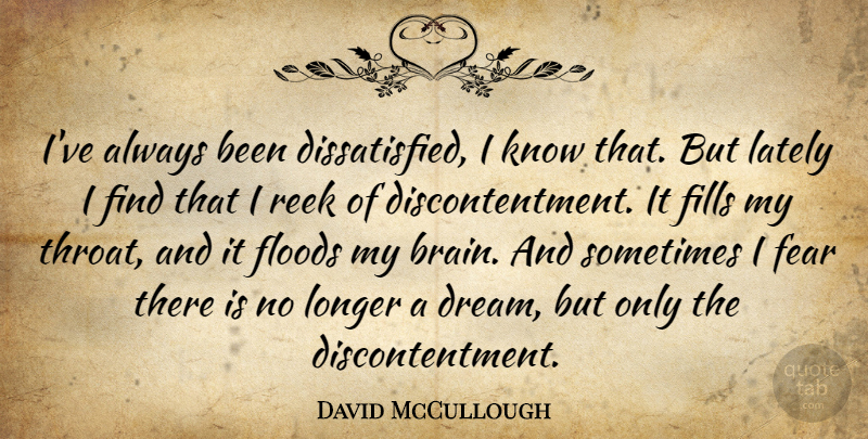 David McCullough Quote About Dream, Brain, Sometimes: Ive Always Been Dissatisfied I...