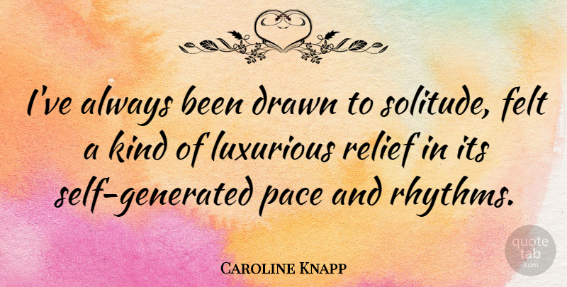 Caroline Knapp Quote About Self, Solitude, Pace: Ive Always Been Drawn To...
