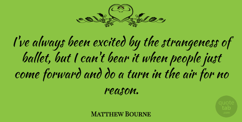 Matthew Bourne Quote About Air, Excited, People, Turn: Ive Always Been Excited By...
