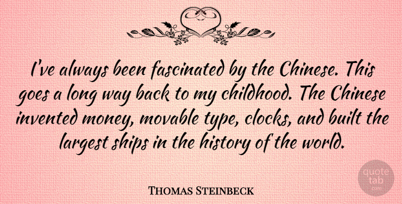 Thomas Steinbeck Quote About Built, Chinese, Fascinated, Goes, History: Ive Always Been Fascinated By...