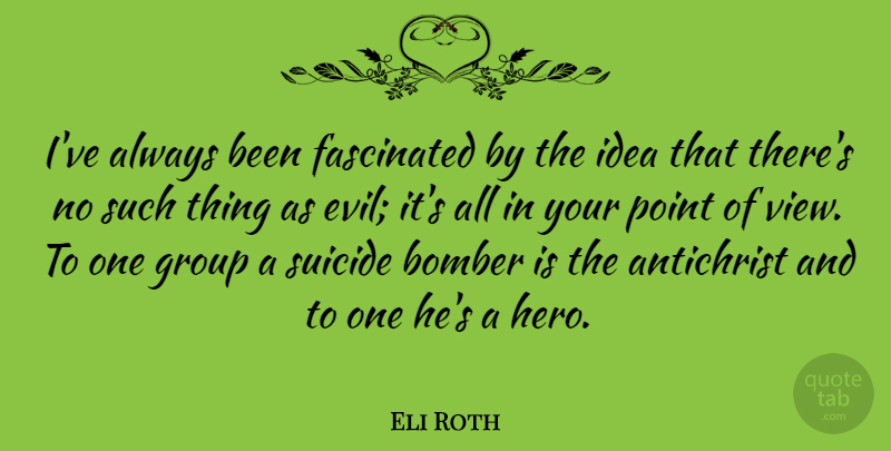 Eli Roth Quote About Suicide, Hero, Views: Ive Always Been Fascinated By...