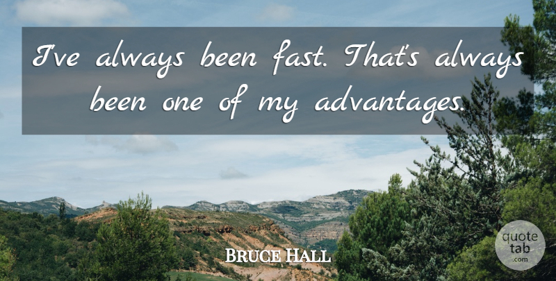 Bruce Hall Quote About undefined: Ive Always Been Fast Thats...
