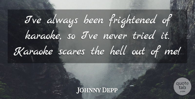Johnny Depp Quote About Scare, Karaoke, Hell: Ive Always Been Frightened Of...