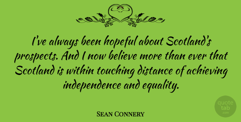 Sean Connery Quote About Distance, Believe, Scotland: Ive Always Been Hopeful About...