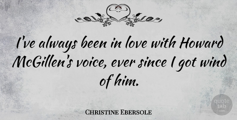 Christine Ebersole Quote About Voice, Wind, Been In Love: Ive Always Been In Love...