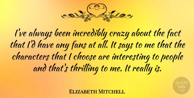 Elizabeth Mitchell Quote About Characters, Fans, Incredibly, People, Says: Ive Always Been Incredibly Crazy...