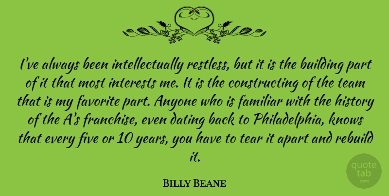 Billy Beane Quote About Anyone, Apart, Building, Dating, Familiar: Ive Always Been Intellectually Restless...