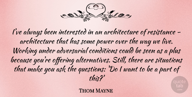 Thom Mayne Quote About Architecture, Ask, Conditions, Interested, Offering: Ive Always Been Interested In...