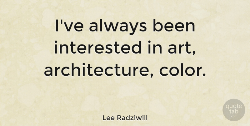 Lee Radziwill Quote About Art: Ive Always Been Interested In...