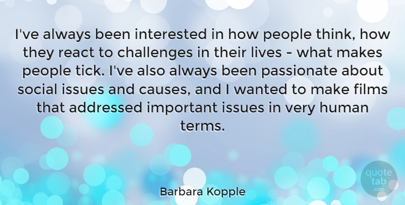 Barbara Kopple Quote About Films, Human, Interested, Issues, Lives: Ive Always Been Interested In...