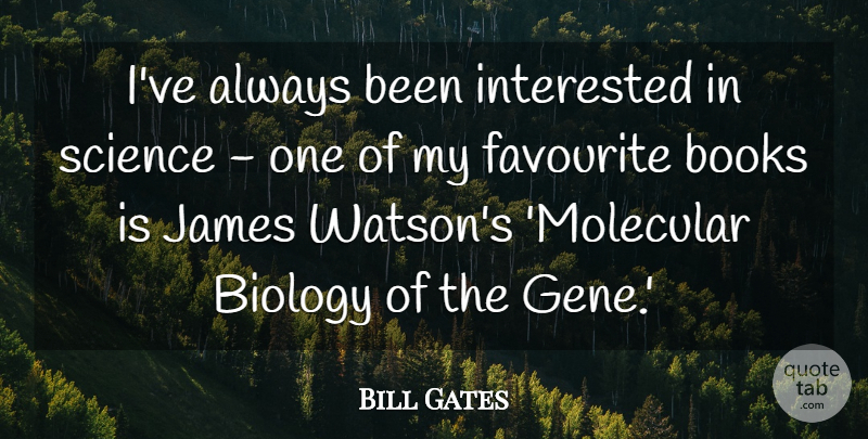 Bill Gates Quote About Book, Molecular Biology, Favourite: Ive Always Been Interested In...