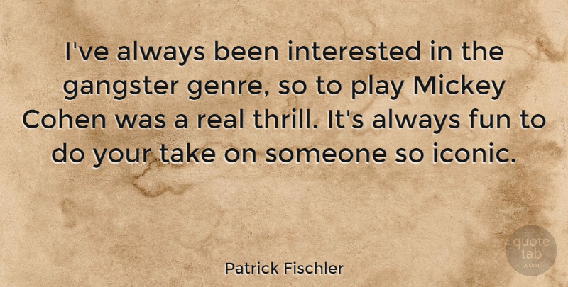 Patrick Fischler Quote About Mickey: Ive Always Been Interested In...