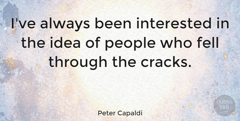 Peter Capaldi Quote About People: Ive Always Been Interested In...