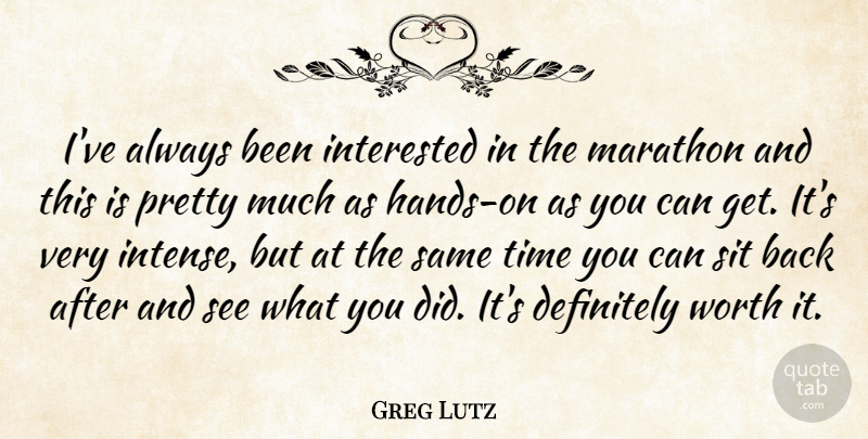 Greg Lutz Quote About Definitely, Interested, Marathon, Sit, Time: Ive Always Been Interested In...