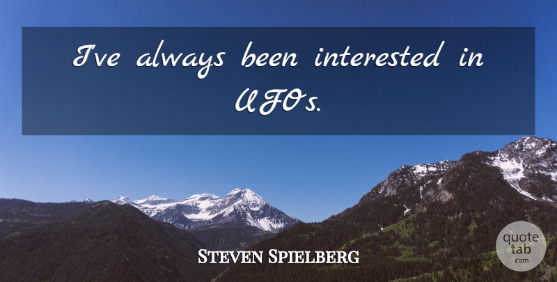 Steven Spielberg Quote About Ufo: Ive Always Been Interested In...
