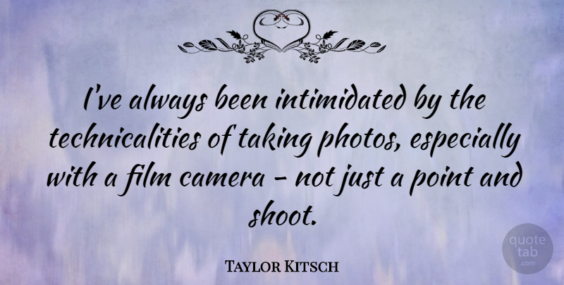 Taylor Kitsch Quote About Kitsch, Cameras, Film: Ive Always Been Intimidated By...