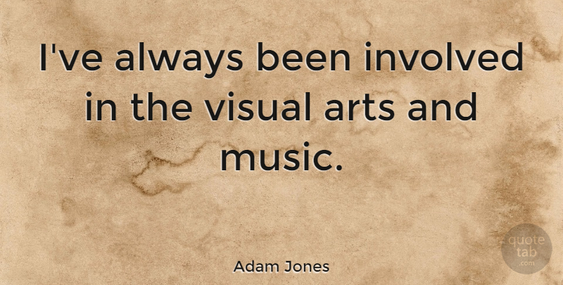 Adam Jones Quote About Involved, Music: Ive Always Been Involved In...