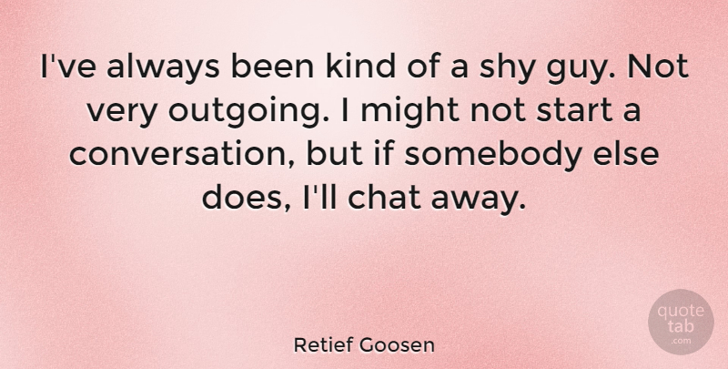 Retief Goosen Quote About Guy, Doe, Shy: Ive Always Been Kind Of...