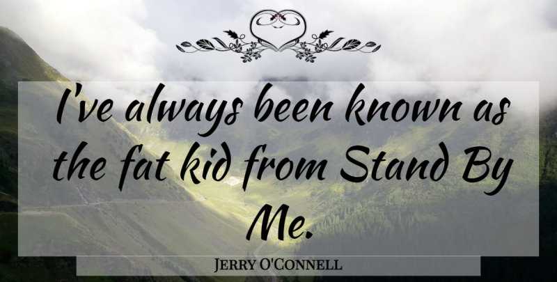 Jerry O'Connell Quote About Kids, Stand By Me, Fats: Ive Always Been Known As...