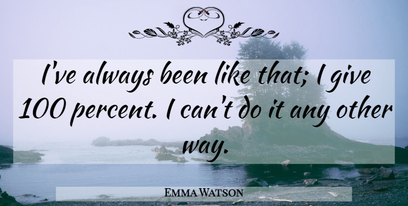 Emma Watson Quote About undefined: Ive Always Been Like That...