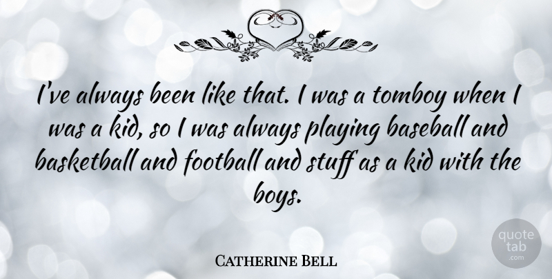 Catherine Bell Quote About Basketball, Baseball, Football: Ive Always Been Like That...