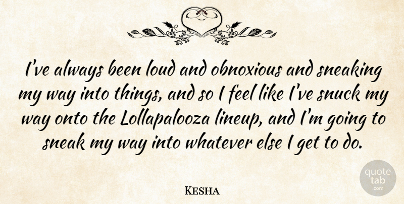 Kesha Quote About Way, Loud, Obnoxious: Ive Always Been Loud And...